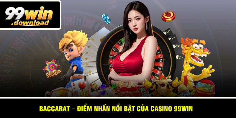 Baccarat – Điểm Nhấn Nổi Bật Của Casino 99win