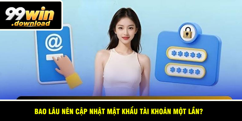 Bao lâu nên cập nhật mật khẩu tài khoản một lần?