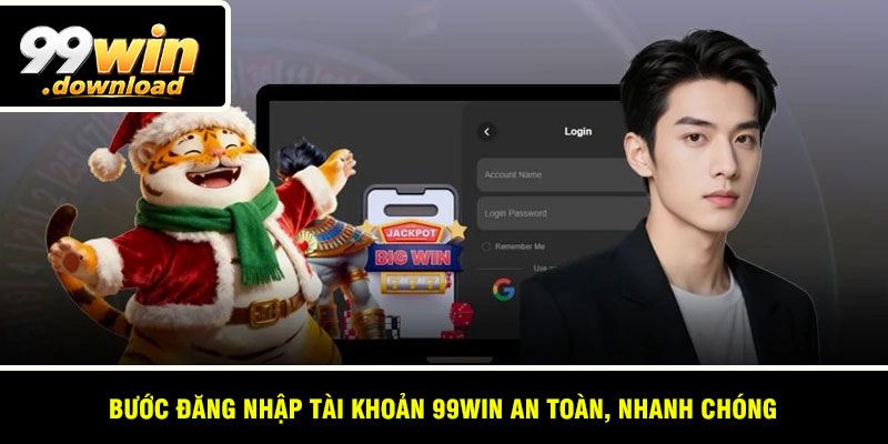 Bước đăng nhập tài khoản 99win an toàn, nhanh chóng