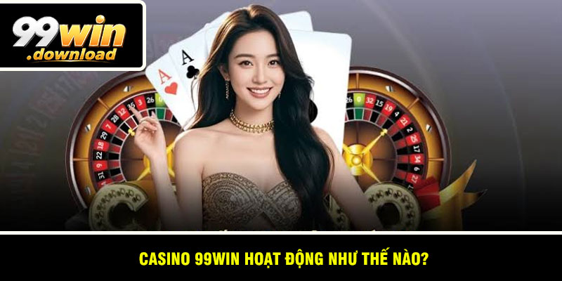 Casino 99win hoạt động như thế nào?