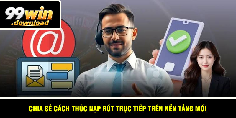 Chia sẻ cách thức nạp rút trực tiếp trên nền tảng mới