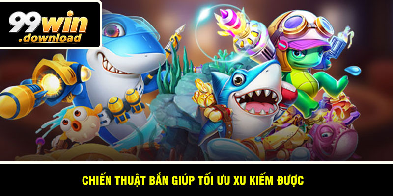 Chiến thuật bắn giúp tối ưu xu kiếm được