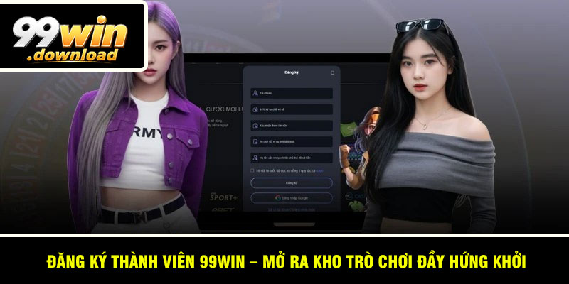 Đăng Ký Thành Viên 99win – Mở Ra Kho Trò Chơi Đầy Hứng Khởi