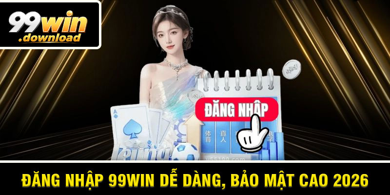 Đăng Nhập 99win Dễ Dàng, Bảo Mật Cao 2026