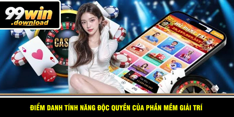 Điểm danh tính năng độc quyền của phần mềm giải trí