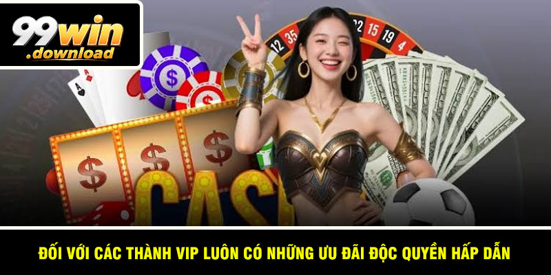 Đối với các thành VIP luôn có những ưu đãi độc quyền hấp dẫn