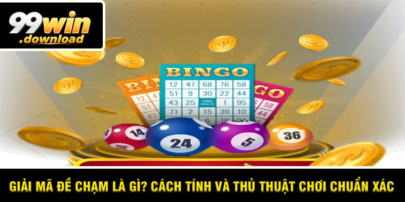 Giải Mã Đề Chạm Là Gì? Cách Tính Và Thủ Thuật Chơi Chuẩn Xác