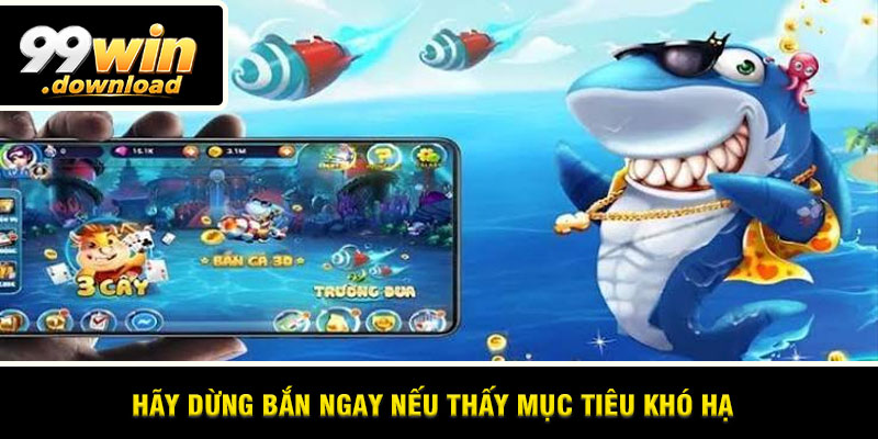 Hãy dừng bắn ngay nếu thấy mục tiêu khó hạ