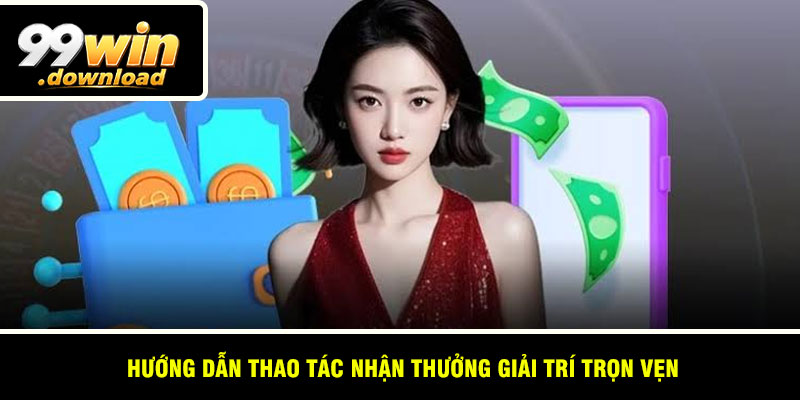 Hướng dẫn thao tác nhận thưởng giải trí trọn vẹn