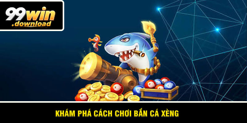 Khám phá cách chơi Bắn Cá Xèng
