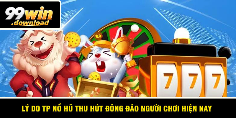 Lý do TP nổ hũ thu hút đông đảo người chơi hiện nay