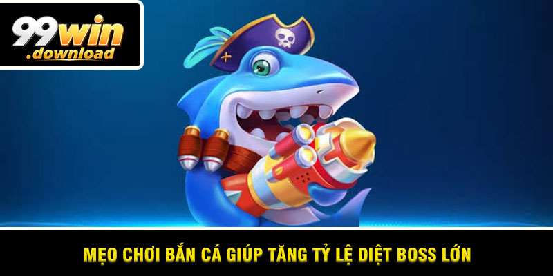 Mẹo chơi bắn cá giúp tăng tỷ lệ diệt boss lớn