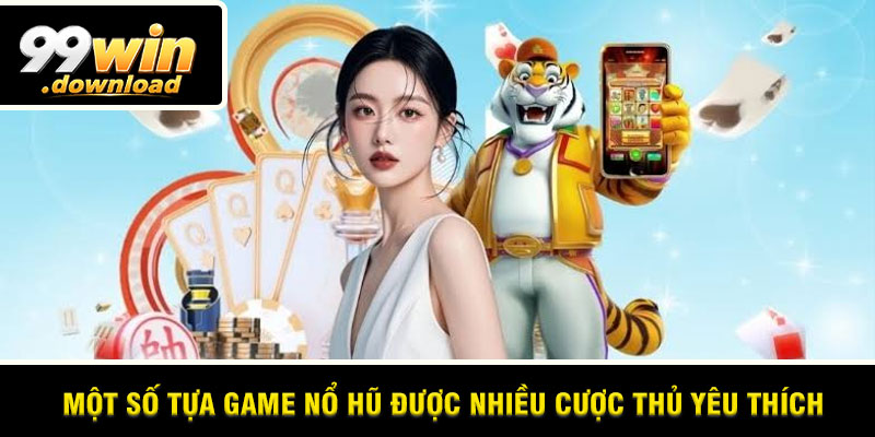 Một số tựa game nổ hũ được nhiều cược thủ yêu thích
