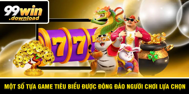 Một số tựa game tiêu biểu được đông đảo người chơi lựa chọn