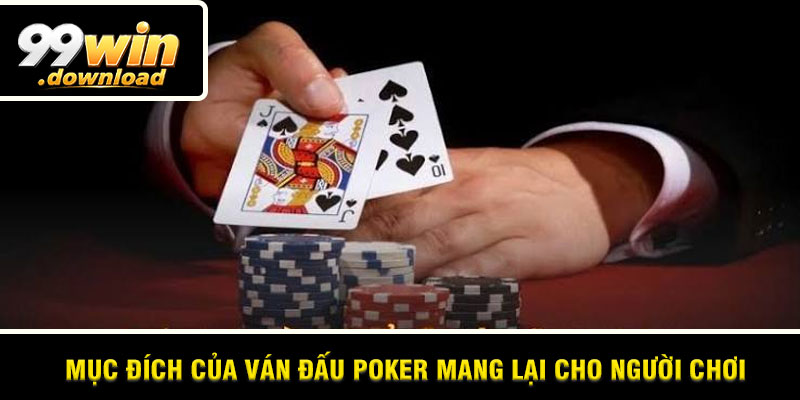 Mục đích của ván đấu poker mang lại cho người chơi