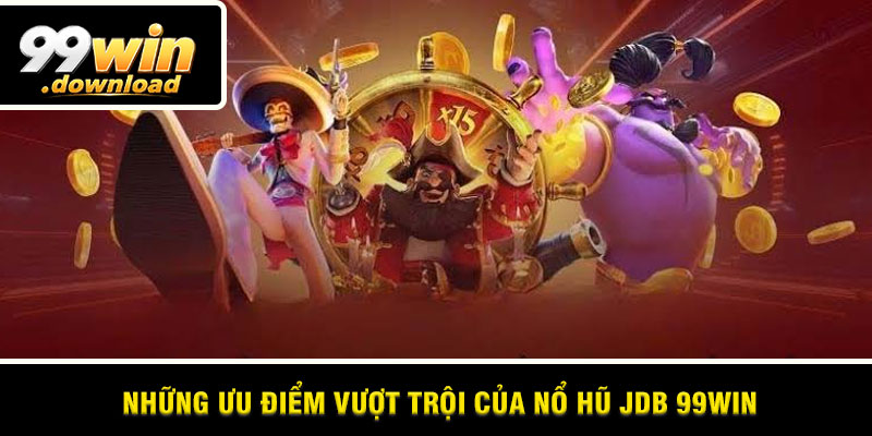 Những ưu điểm vượt trội của nổ hũ JDB 99win