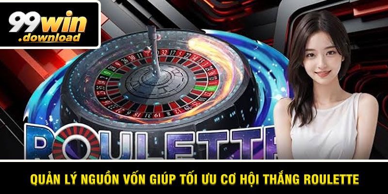 Quản lý nguồn vốn giúp tối ưu cơ hội thắng Roulette