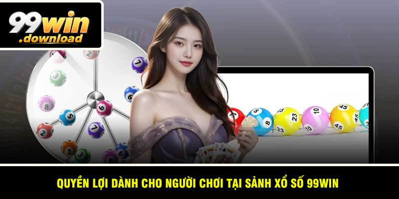 Quyền lợi dành cho người chơi tại sảnh xổ số 99win