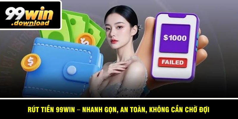 Rút Tiền 99win – Nhanh Gọn, An Toàn, Không Cần Chờ Đợi