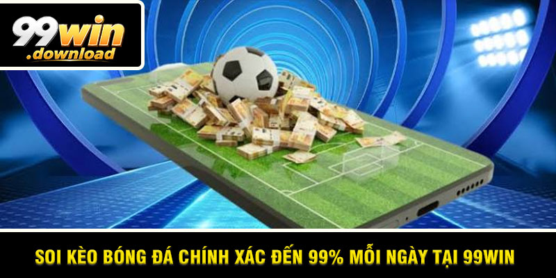 Soi Kèo Bóng Đá Chính Xác Đến 99% Mỗi Ngày Tại 99win