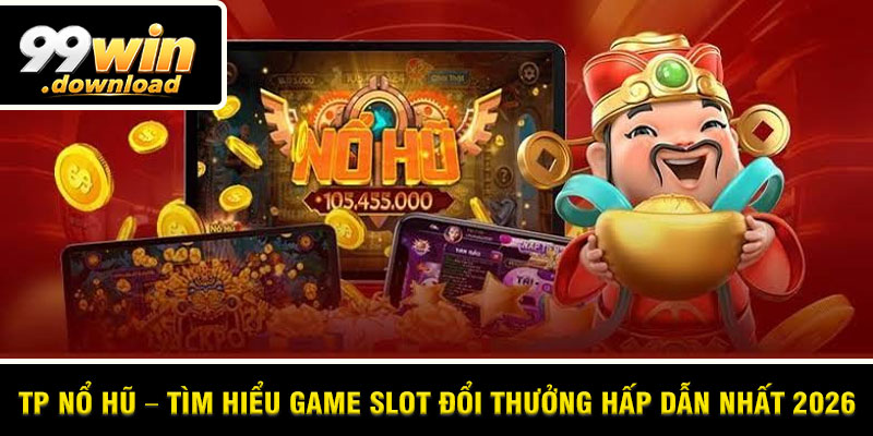 TP Nổ Hũ – Tìm Hiểu Game Slot Đổi Thưởng Hấp Dẫn Nhất 2026