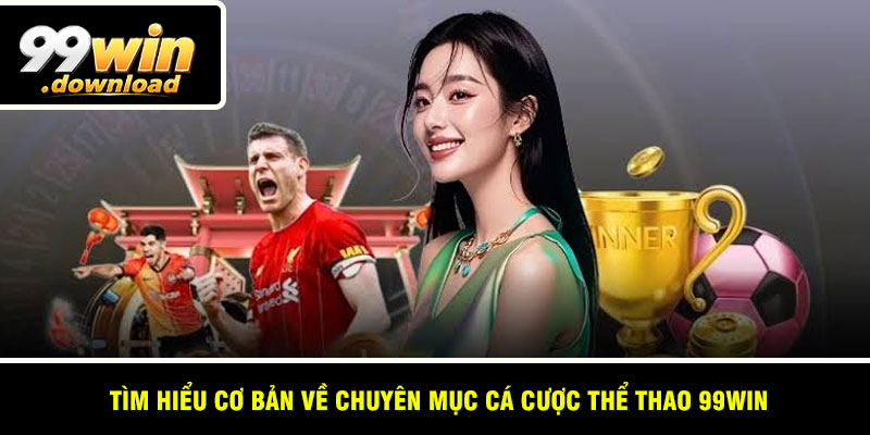 Tìm hiểu cơ bản về chuyên mục cá cược thể thao 99win