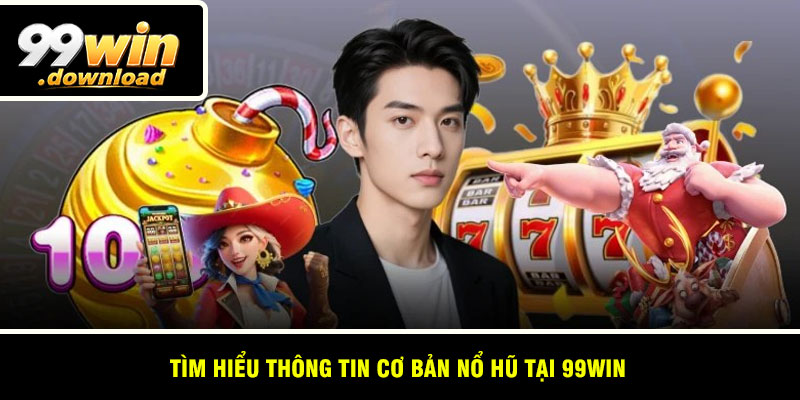 Tìm hiểu thông tin cơ bản nổ hũ tại 99win
