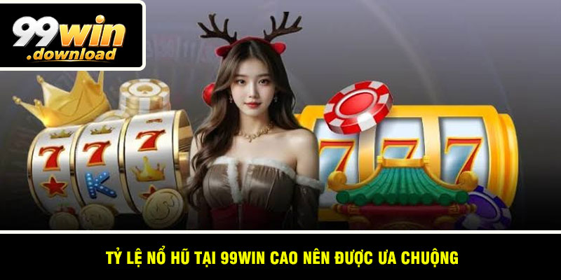 Tỷ lệ nổ hũ tại 99win cao nên được ưa chuộng
