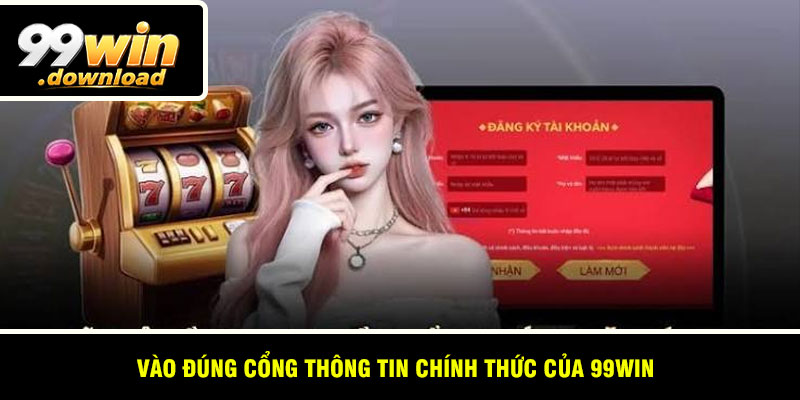 Vào đúng cổng thông tin chính thức của 99win